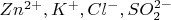 $Zn^{2+}, K^+, Cl^-,SO_2^{2-}$