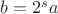 $b = 2^sa$