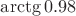 $\arctg0.98$