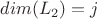 $dim(L_2) = j$