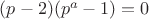 $(p-2)(p^a-1)=0$