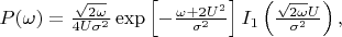 $P(\omega)=\frac{\sqrt{2\omega}}{4U\sigma^2}\exp\left[-\frac{\omega+2U^2}{\sigma^2}\right]I_1\left(\frac{\sqrt{2\omega}U}{\sigma^2}\right),$