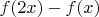 $f(2x)-f(x)$