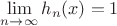 $\mathop {\lim }\limits_{n \to \infty } h_n (x) = 1$
