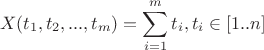 $$X(t_1,t_2,...,t_m)=\sum\limits_{i=1}^{m}t_i,   t_i\in [1..n]$$