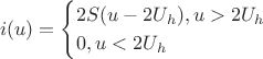 $$i(u)=\begin{cases} 2S(u-2U_h),u>2U_h\\0,u<2U_h\end{cases}$$