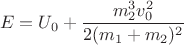 $$E=U_{0}+\dfrac{m_{2}^{3}v_{0}^{2}}{2(m_{1}+m_{2})^{2}}$ $$E=U_{0}+\dfrac{m_{2}^{3}v_{0}^{2}}{2(m_{1}+m_{2})^{2}}$