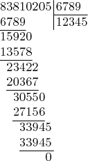 $$\arraycolsep=0.01em
\begin{array}{rrrrrrrr@{\,}r|l}
8&3&8&1&0&2&0&5&&\,6789\\
\cline{10-10}
6&7&8&9&&&&&&\,12345\\
\cline{1-4}
1&5&9&2&0\\
1&3&5&7&8\\
\cline{1-5}
&2&3&4&2&2\\
&2&0&3&6&7\\
\cline{2-6}
&&3&0&5&5&0\\
&&2&7&1&5&6\\
\cline{3-7}
&&&3&3&9&4&5\\
&&&3&3&9&4&5\\
\cline{4-8}
&&&&&&&0
\end{array}$$