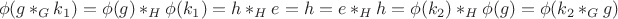 $$\phi(g*_G k_1)=\phi(g)*_H\phi(k_1)=h*_H e=h=e*_H h=\phi(k_2)*_H\phi(g)=\phi(k_2*_G g)$$