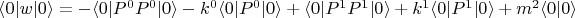 $\langle 0 \rvert w \lvert 0 \rangle =-\langle 0 \rvert P^0 P^0 \lvert 0 \rangle- k^0 \langle 0 \rvert P^0 \lvert 0 \rangle +\langle 0 \rvert P^1 P^1 \lvert 0 \rangle+k^1 \langle 0 \rvert P^1 \lvert 0 \rangle +m^2 \langle 0 \rvert 0 \rangle $