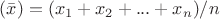 $(\bar{x})=(x_1+x_2+...+x_n)/n$