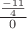 $\frac {\frac {-11} {4}} {0}$