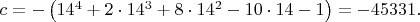 $c=-\left ( 14^4+2 \cdot 14^3+8 \cdot 14^2-10 \cdot 14-1 \right )=-45331.$