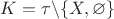 $K = \tau \backslash \{X,\varnothing\}$
