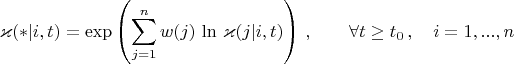 $$
\varkappa(*|i,t)=\exp\left(\sum_{j=1}^n
            w(j)\,\ln\,\varkappa(j|i,t)\right)\, ,\qquad\forall t\ge t_0\, ,\quad i=1,...,n
$$