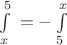 $\int\limits_x^5 {}  =  - \int\limits_5^x {} $