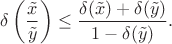 $$\delta\left(\frac{\tilde{x}}{\tilde{y}}\right)\leq\frac{\delta(\tilde{x})+\delta(\tilde{y})}{1-\delta(\tilde{y})}.$$