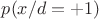 $p(x/d=+1)$