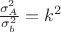 $\frac {\sigma^2_A}{\sigma^2_b}=k^2$