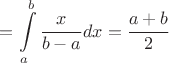 $$
=\int\limits_{a}^b \frac{x}{b-a} dx = \frac{a+b}{2}
$$
