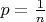 $p=\frac{1}{n}$