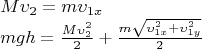 \[
\begin{array}{l}
 M\upsilon _2  = m\upsilon _{1x}  \\ 
 mgh = \frac{{M\upsilon _2^2 }}{2} + \frac{{m\sqrt {\upsilon _{1x} ^2  + \upsilon _{1y}^2 } }}{2} \\ 
 \end{array}
\]