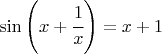 $\sin\left(x+\cfrac{1}{x}\right)=x+1$