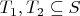 $T_1, T_2 \subseteq S$