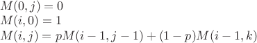 $\\M(0,j)=0\\
M(i,0)=1\\
M(i,j)=pM(i-1,j-1)+(1-p)M(i-1,k)$
