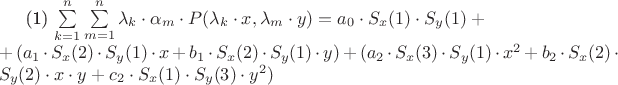 (1)  \sum\limits_{k=1}^n \sum\limits_{m=1}^n\lambda_k\cdot \alpha_m\cdot P(\lambda_k\cdot x,\lambda_m\cdot y)=
a_0\cdot S_x(1)\cdot S_y(1)+\\+(a_1\cdot S_x(2)\cdot S_y(1)\cdot x+b_1\cdot S_x(2)\cdot S_y(1)\cdot y)+(a_2\cdot S_x(3)\cdot S_y(1)\cdot x^2+b_2\cdot S_x(2)\cdot S_y(2)\cdot x\cdot y+c_2\cdot S_x(1)\cdot S_y(3)\cdot y^2)