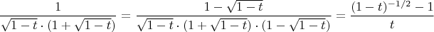 $${1\over\sqrt{1-t}\cdot(1+\sqrt{1-t})}=
{1-\sqrt{1-t}\over\sqrt{1-t}\cdot(1+\sqrt{1-t})\cdot(1-\sqrt{1-t})}=
{(1-t)^{-1/2}-1\over t}$$