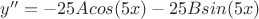 $y''=-25Acos(5x)-25Bsin(5x)$