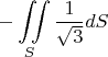$$-\iint\limits_{S}^{}\frac{1}{\sqrt{3}}dS$$