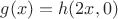 $g(x) = h(2x,0)$