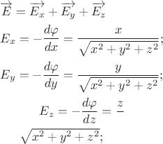 $\[
\begin{gathered}
  \overrightarrow E  = \overrightarrow {E_x }  + \overrightarrow {E_y }  + \overrightarrow {E_z }  \hfill \\
  E_x  =  - \frac{{d\varphi }}
{{dx}} = \frac{x}
{{\sqrt {x^2  + y^2  + z^2 } }}; \hfill \\
  E_y  =  - \frac{{d\varphi }}
{{dy}} = \frac{y}
{{\sqrt {x^2  + y^2  + z^2 } }}; \hfill \\
  E_z  =  - \frac{{d\varphi }}
{{dz}} = \frac{z}

{{\sqrt {x^2  + y^2  + z^2 } }}; \hfill \\ 
\end{gathered} 
\]
$