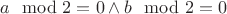 $a\mod2=0 \wedge b\mod2=0$