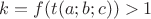 $k=f(t(a;b;c))>1$