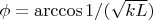$\phi = \arccos{1/(\sqrt{k L})}