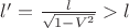 $\[l' = \frac{l}{{\sqrt {1 - V^2 } }} > l\]$