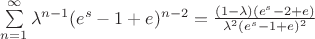 $\sum\limits_{n=1}^{\infty}\lambda^{n-1}(e^s-1+e)^{n-2} = \frac{(1-\lambda)(e^s-2+e)}{\lambda^2(e^s-1+e)^2}$