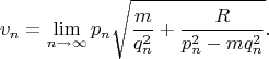 $$v_n=\lim_{n \to \infty}p_n\sqrt{\dfrac{m}{q_n^2}+\dfrac{R}{p_n^2-mq_n^2}}.$$