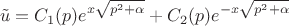 $$
\tilde u = C_1(p)e^{x\sqrt{p^2 + \alpha}} + C_2(p)e^{-x\sqrt{p^2 + \alpha}}
$$ $$
\tilde u = C_1(p)e^{x\sqrt{p^2 + \alpha}} + C_2(p)e^{-x\sqrt{p^2 + \alpha}}
$$