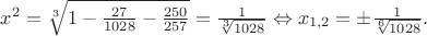 ${x^2} = \sqrt[3]{{1 - \frac{{27}}{{1028}} - \frac{{250}}{{257}}}} = \frac{1}{{\sqrt[3]{{1028}}}} \Leftrightarrow {x_{1,2}} =  \pm \frac{1}{{\sqrt[6]{{1028}}}}.$