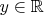 $y \in \mathbb {R}$