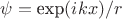 $\psi=\hbox{exp}(ikx)/r$