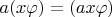 $a(x\varphi)=(ax\varphi)$
