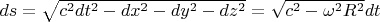 $ds = \sqrt{c^2 dt^2 - dx^2 - dy^2 - dz^2} = \sqrt{c^2 - \omega^2 R^2} dt$