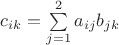 $c_{ik}=\sum\limits_{j=1}^2 a_{ij}b_{jk}$