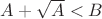 $A+\sqrt{A}<B$