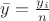 $\bar{y}=\frac {y_i} n$